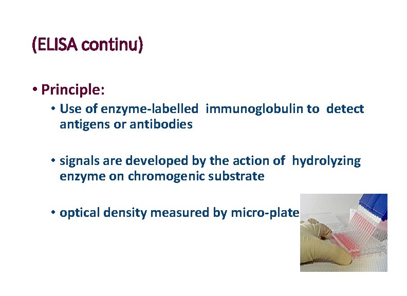 (ELISA continu) • Principle: • Use of enzyme-labelled immunoglobulin to detect antigens or antibodies