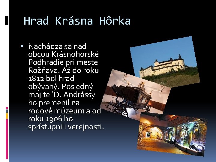 Hrad Krásna Hôrka Nachádza sa nad obcou Krásnohorské Podhradie pri meste Rožňava. Až do