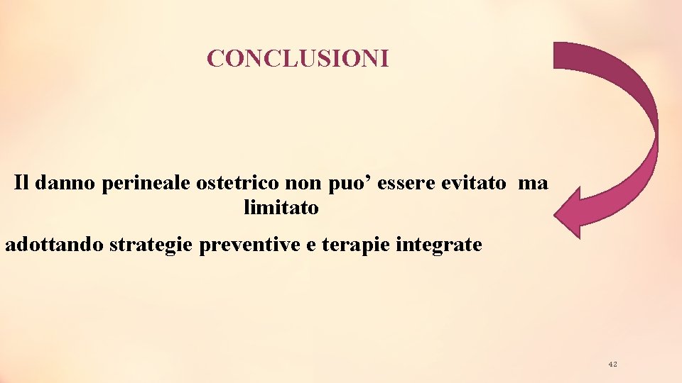 CONCLUSIONI Il danno perineale ostetrico non puo’ essere evitato ma limitato adottando strategie preventive