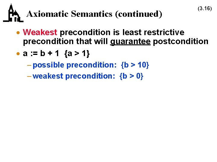 Axiomatic Semantics (continued) (3. 16) · Weakest precondition is least restrictive precondition that will