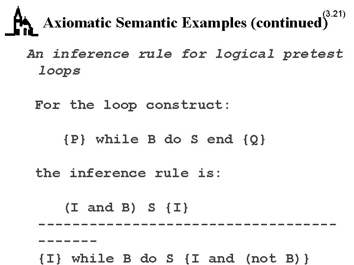 (3. 21) Axiomatic Semantic Examples (continued) An inference rule for logical pretest loops For