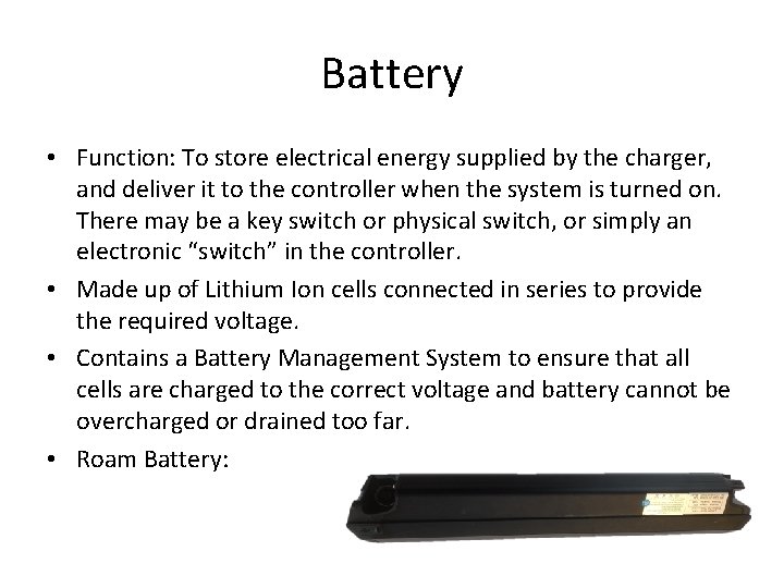 Battery • Function: To store electrical energy supplied by the charger, and deliver it