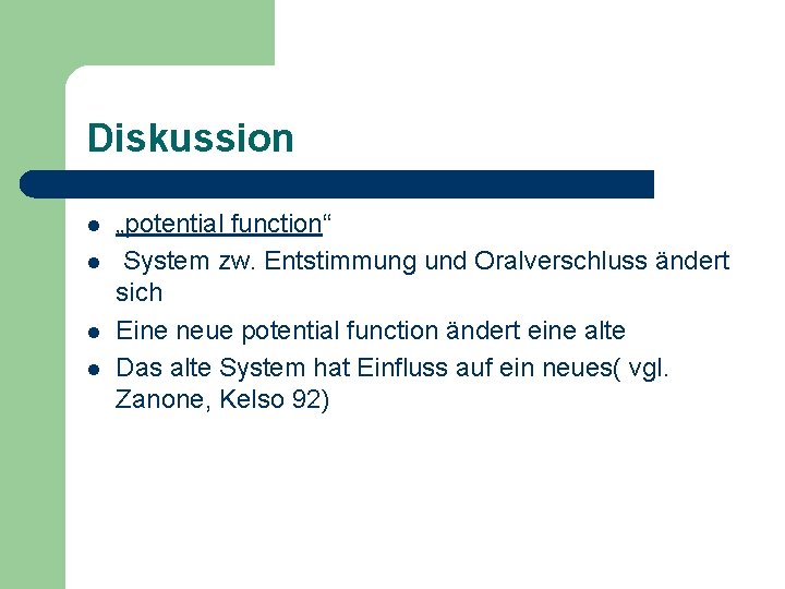 Diskussion l l „potential function“ System zw. Entstimmung und Oralverschluss ändert sich Eine neue