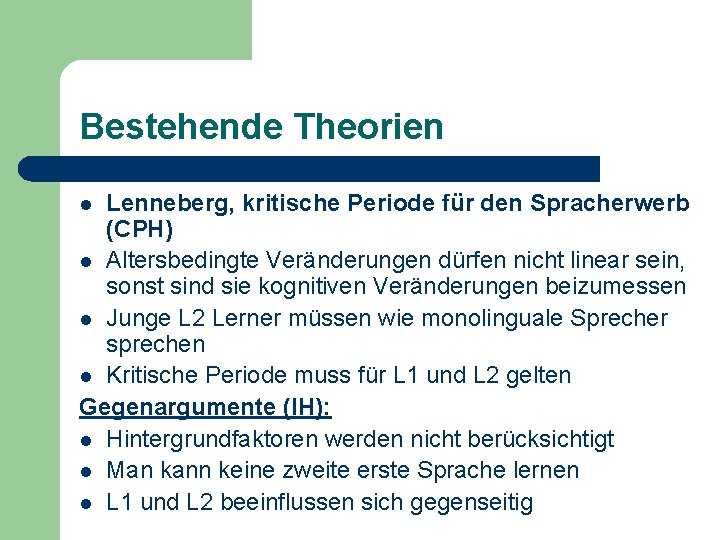 Bestehende Theorien Lenneberg, kritische Periode für den Spracherwerb (CPH) l Altersbedingte Veränderungen dürfen nicht