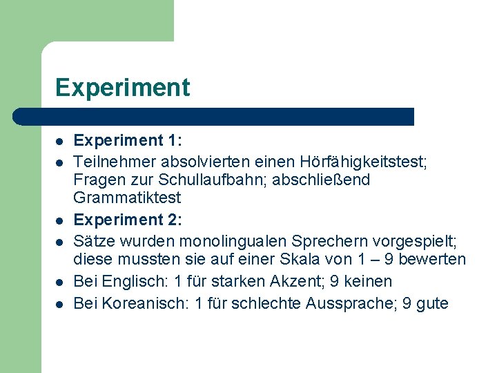 Experiment l l l Experiment 1: Teilnehmer absolvierten einen Hörfähigkeitstest; Fragen zur Schullaufbahn; abschließend