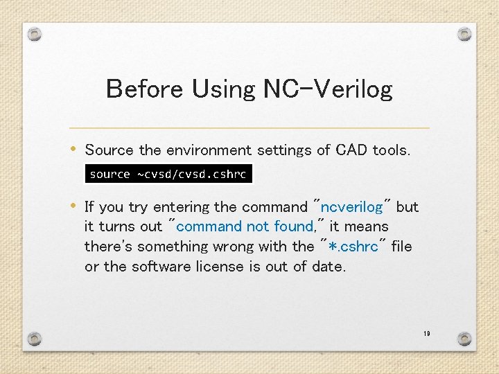Before Using NC-Verilog • Source the environment settings of CAD tools. source ~cvsd/cvsd. cshrc