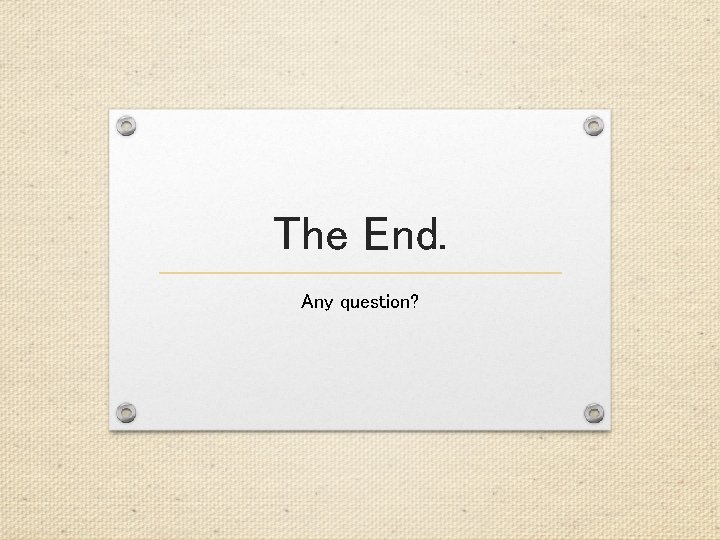 The End. Any question? 