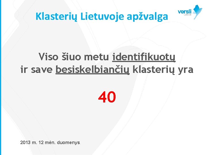Klasterių Lietuvoje apžvalga Viso šiuo metu identifikuotų ir save besiskelbiančių klasterių yra 40 2013