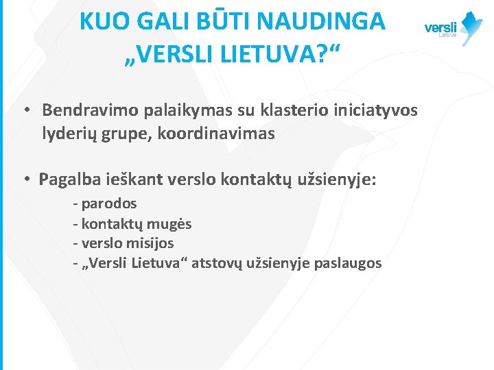 KUO GALI BŪTI NAUDINGA „VERSLI LIETUVA? “ • Bendravimo palaikymas su klasterio iniciatyvos lyderių