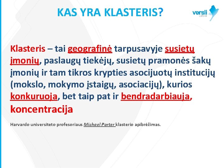 KAS YRA KLASTERIS? Klasteris – tai geografinė tarpusavyje susietų įmonių, paslaugų tiekėjų, susietų pramonės