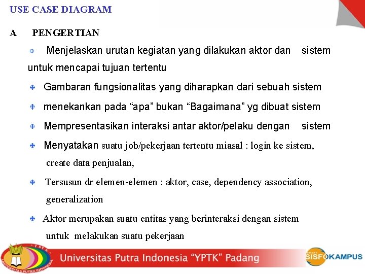 USE CASE DIAGRAM A PENGERTIAN Menjelaskan urutan kegiatan yang dilakukan aktor dan sistem untuk