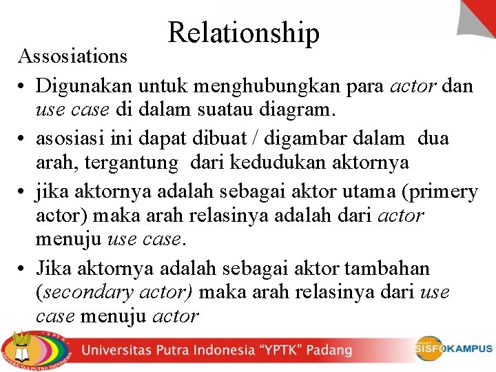 Relationship Assosiations • Digunakan untuk menghubungkan para actor dan use case di dalam suatau