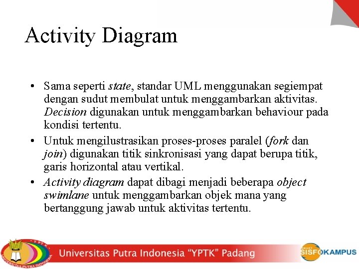 Activity Diagram • Sama seperti state, standar UML menggunakan segiempat dengan sudut membulat untuk