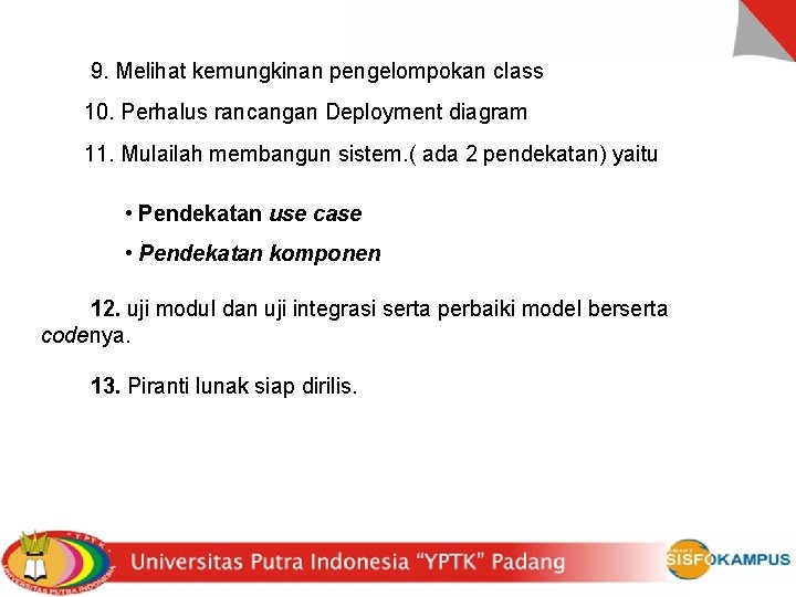 9. Melihat kemungkinan pengelompokan class 10. Perhalus rancangan Deployment diagram 11. Mulailah membangun sistem.