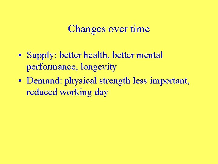 Changes over time • Supply: better health, better mental performance, longevity • Demand: physical