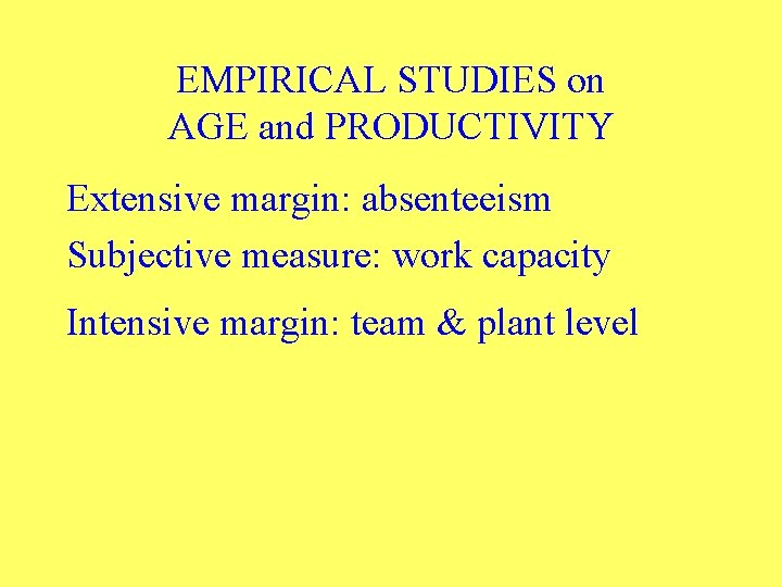 EMPIRICAL STUDIES on AGE and PRODUCTIVITY Extensive margin: absenteeism Subjective measure: work capacity Intensive