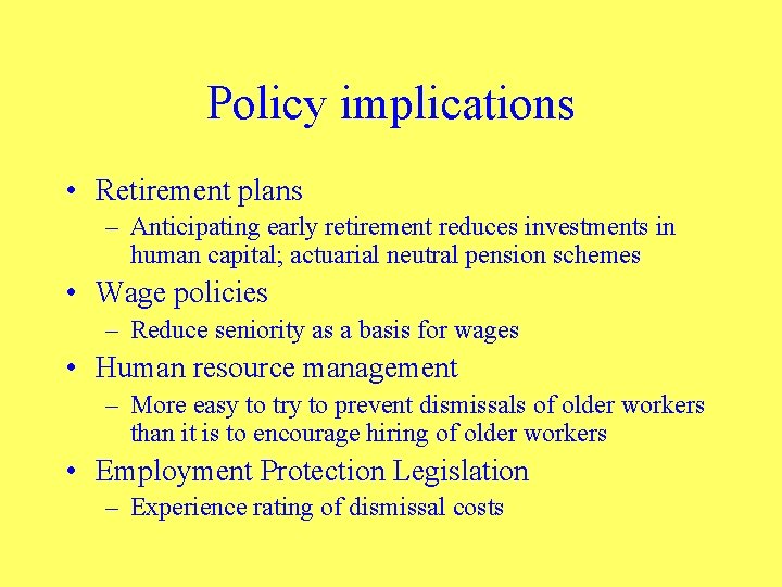 Policy implications • Retirement plans – Anticipating early retirement reduces investments in human capital;