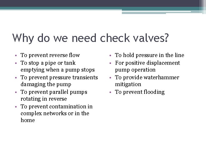 Why do we need check valves? • To prevent reverse flow • To stop