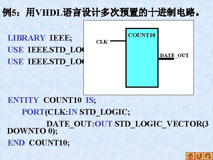 例5：用VHDL语言设计多次预置的十进制电路。 COUNT 10 LIBRARY IEEE; CLK USE IEEE. STD_LOGIC_1164. ALL; DATE_OUT USE IEEE. STD_LOGIC_UNSIGNED.