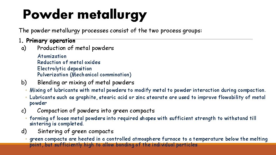 Powder metallurgy The powder metallurgy processes consist of the two process groups: 1. Primary