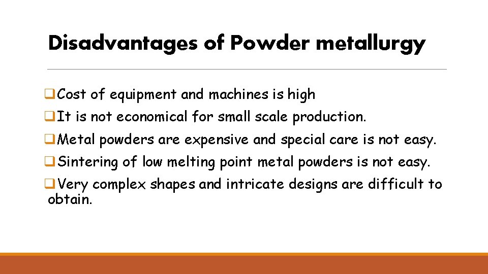 Disadvantages of Powder metallurgy q. Cost of equipment and machines is high q. It