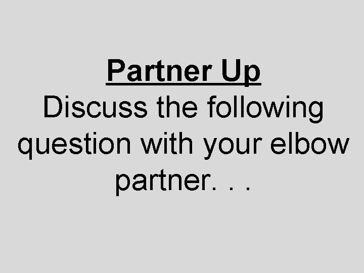 Partner Up Discuss the following question with your elbow partner. . . 