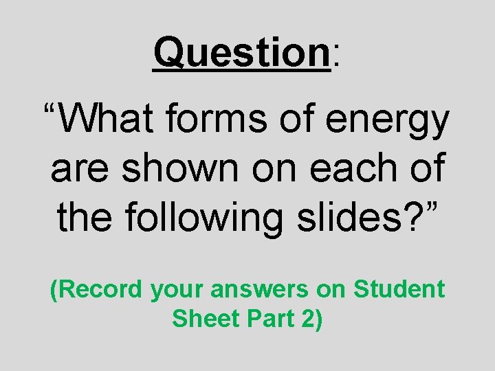 Question: “What forms of energy are shown on each of the following slides? ”