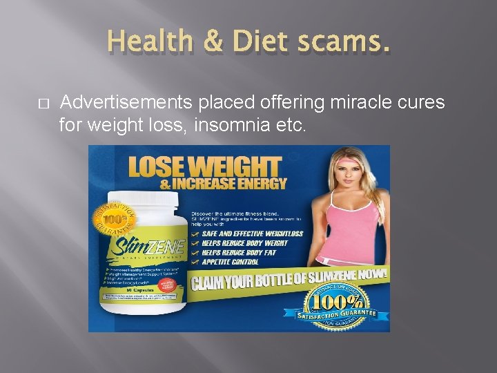 Health & Diet scams. � Advertisements placed offering miracle cures for weight loss, insomnia