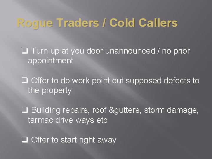 Rogue Traders / Cold Callers q Turn up at you door unannounced / no