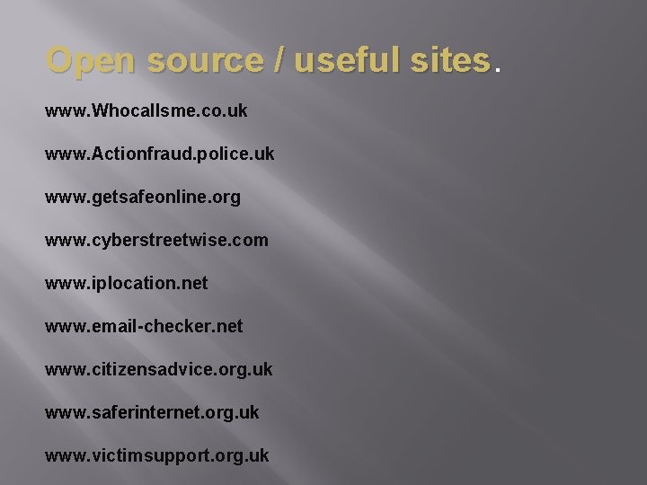 Open source / useful sites www. Whocallsme. co. uk www. Actionfraud. police. uk www.