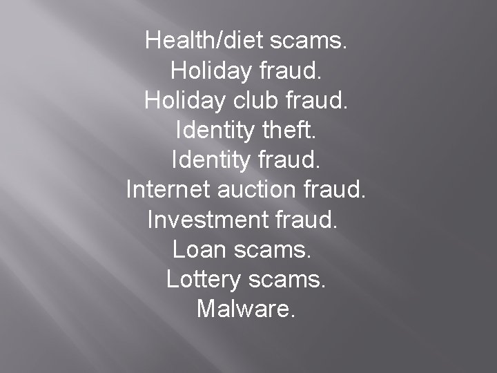 Health/diet scams. Holiday fraud. Holiday club fraud. Identity theft. Identity fraud. Internet auction fraud.