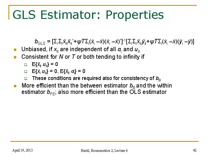 GLS Estimator: Properties n n b. GLS = [ΣiΣtẍitẍit’+ψTΣi(ẋi –ẋ)’]-1[ΣiΣtẍitÿit+ψTΣi(ẋi –ẋ)(ӯi –ӯ)] Unbiased, if
