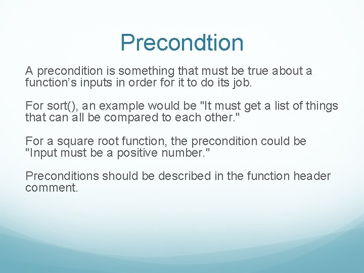 Precondtion A precondition is something that must be true about a function’s inputs in