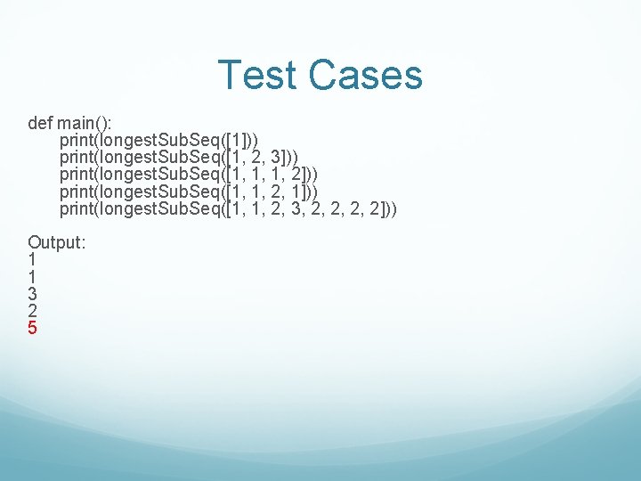 Test Cases def main(): print(longest. Sub. Seq([1])) print(longest. Sub. Seq([1, 2, 3])) print(longest. Sub.