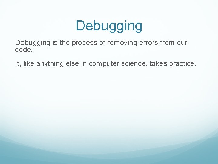 Debugging is the process of removing errors from our code. It, like anything else