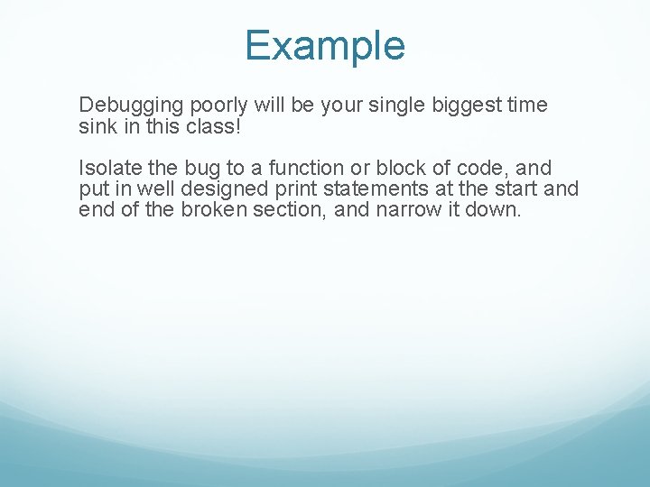 Example Debugging poorly will be your single biggest time sink in this class! Isolate