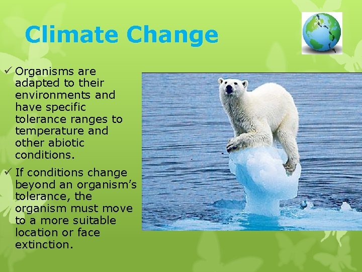 Climate Change ü Organisms are adapted to their environments and have specific tolerance ranges