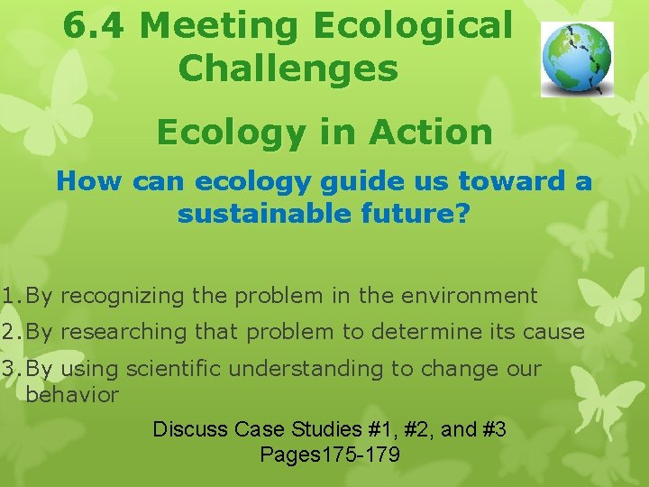 6. 4 Meeting Ecological Challenges Ecology in Action How can ecology guide us toward