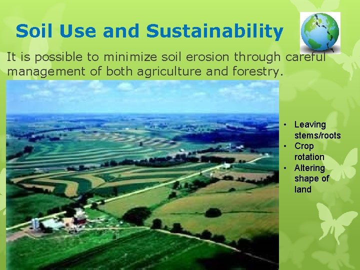 Soil Use and Sustainability It is possible to minimize soil erosion through careful management