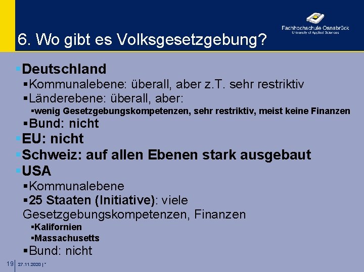 6. Wo gibt es Volksgesetzgebung? §Deutschland §Kommunalebene: überall, aber z. T. sehr restriktiv §Länderebene: