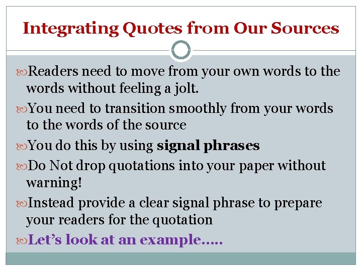 Integrating Quotes from Our Sources Readers need to move from your own words to