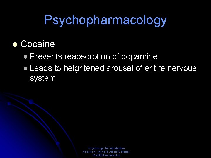 Psychopharmacology l Cocaine Prevents reabsorption of dopamine l Leads to heightened arousal of entire