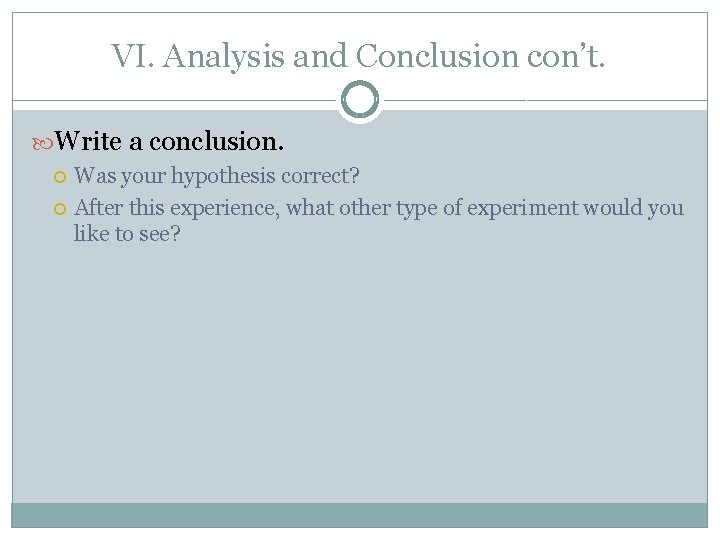 VI. Analysis and Conclusion con’t. Write a conclusion. Was your hypothesis correct? After this