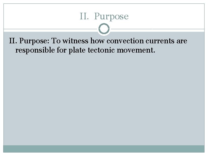 II. Purpose II. Purpose: To witness how convection currents are responsible for plate tectonic