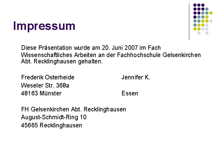 Impressum Diese Präsentation wurde am 20. Juni 2007 im Fach Wissenschaftliches Arbeiten an der