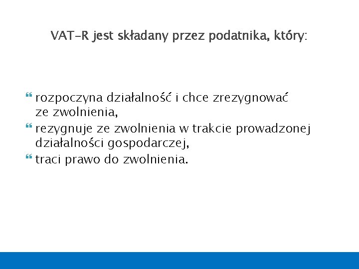 VAT-R jest składany przez podatnika, który: rozpoczyna działalność i chce zrezygnować ze zwolnienia, rezygnuje