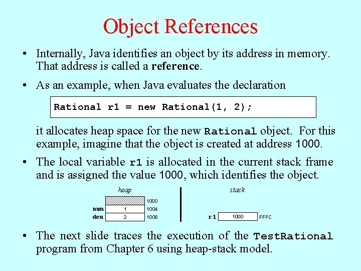 Object References • Internally, Java identifies an object by its address in memory. That