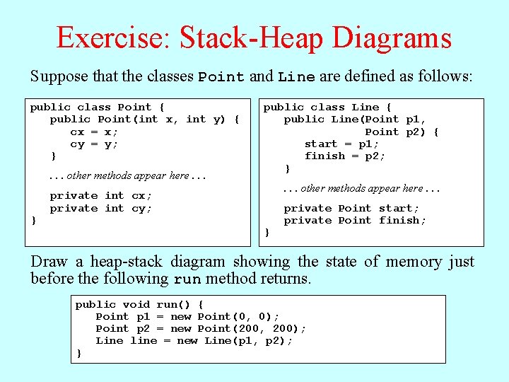 Exercise: Stack-Heap Diagrams Suppose that the classes Point and Line are defined as follows:
