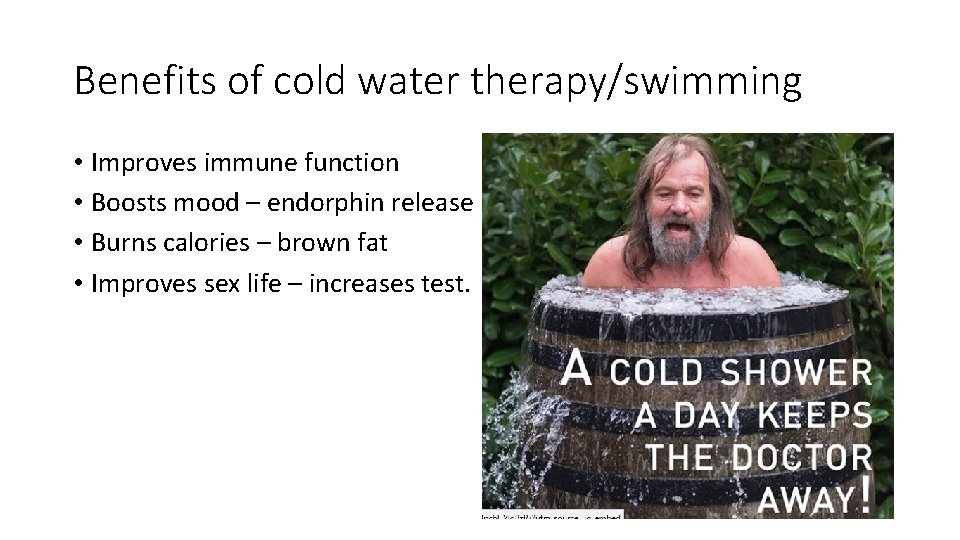 Benefits of cold water therapy/swimming • Improves immune function • Boosts mood – endorphin