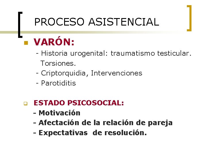 PROCESO ASISTENCIAL n VARÓN: - Historia urogenital: traumatismo testicular. Torsiones. - Criptorquidia, Intervenciones -